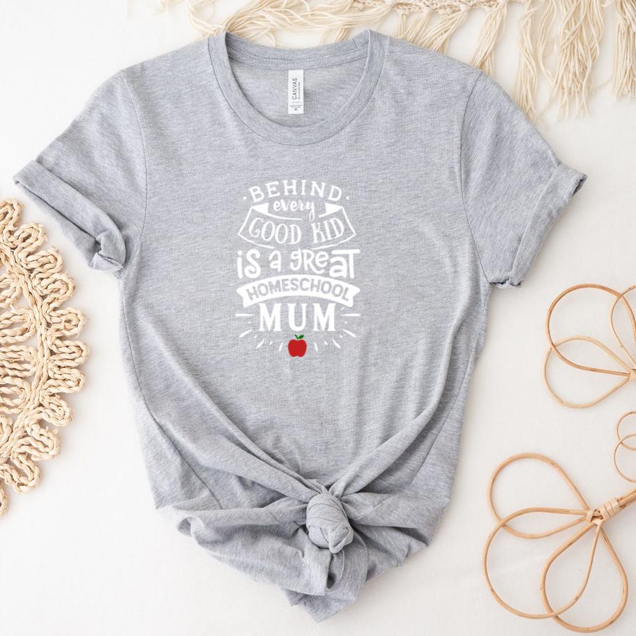 Behind every good kid is a great mum and white T-Shirt