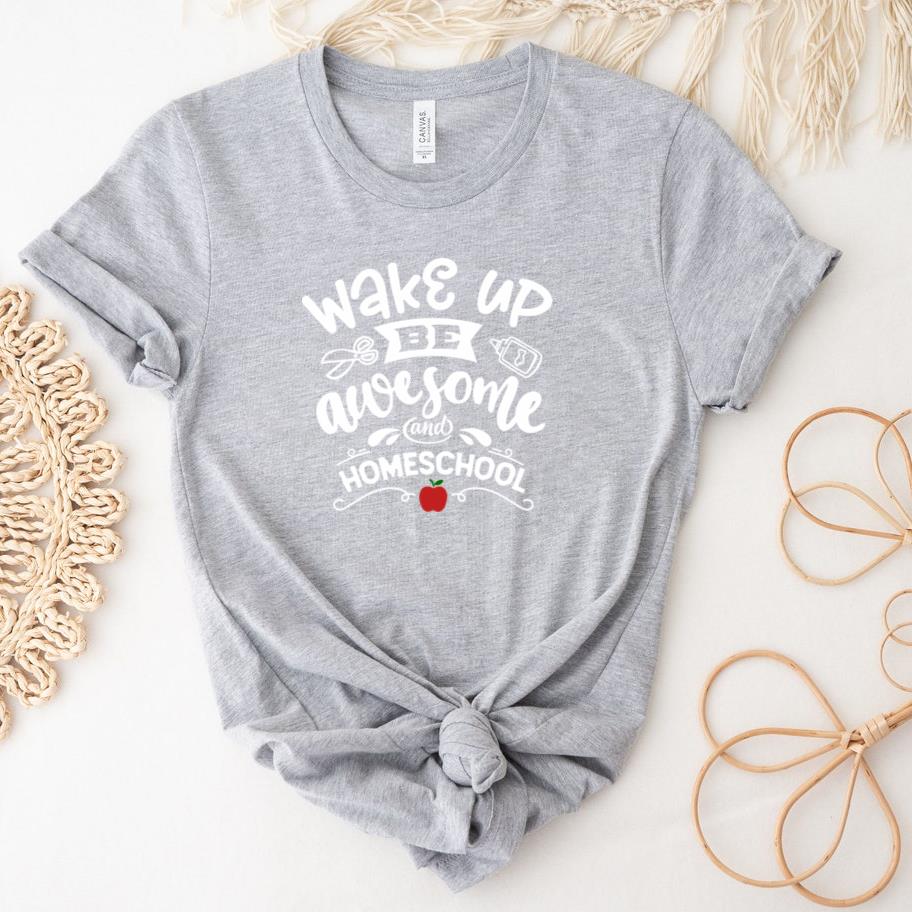Wake up be awesome and homeschool  and white T-Shirt